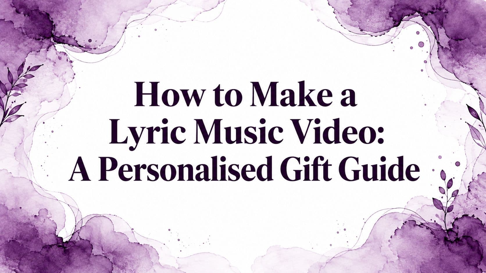 How to Make a Lyric Music Video: A Personalised Gift Guide